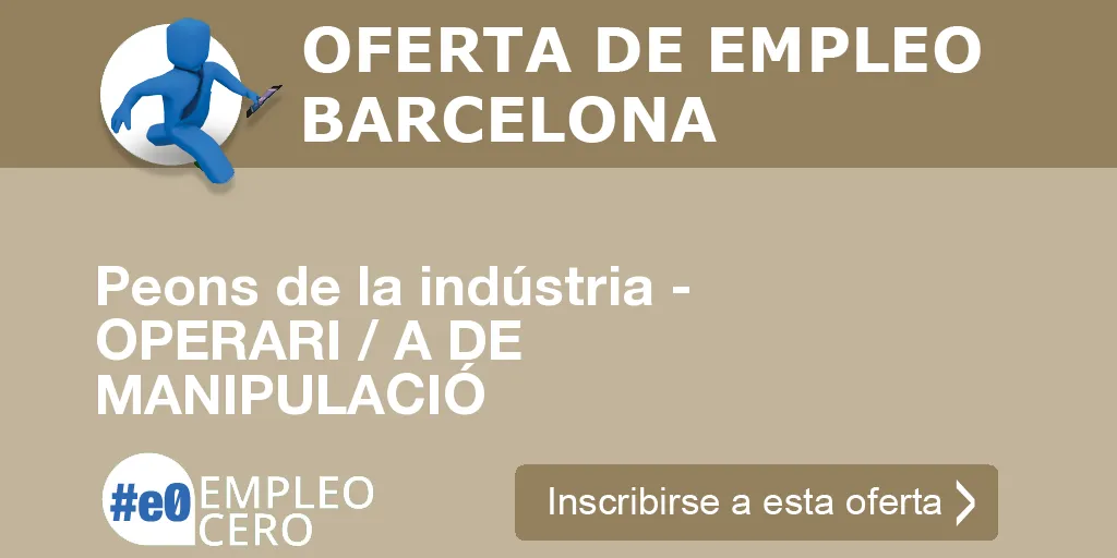 Peons de la indústria - OPERARI / A DE MANIPULACIÓ Peons de la indústria - OPERARI / A DE MANIPULACIÓ