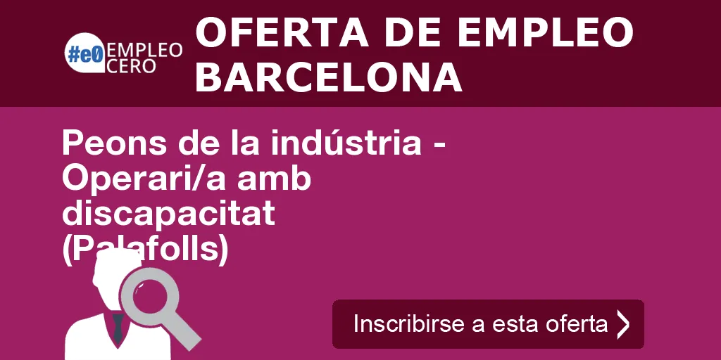 Peons de la indústria - Operari/a amb discapacitat (Palafolls) Peons de la indústria - Operari/a amb discapacitat (Palafolls)