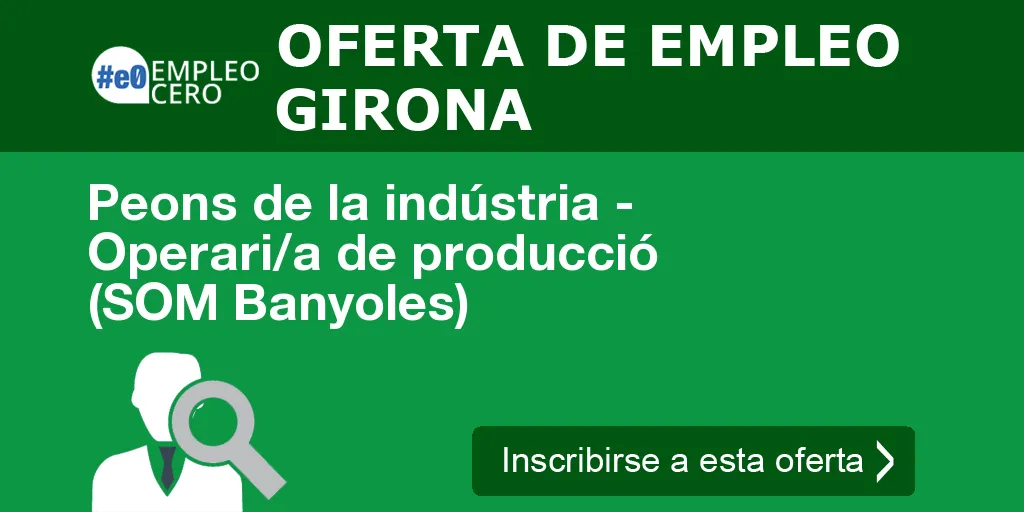 Peons de la indústria - Operari/a de producció (SOM Banyoles) Peons de la indústria - Operari/a de producció (SOM Banyoles)