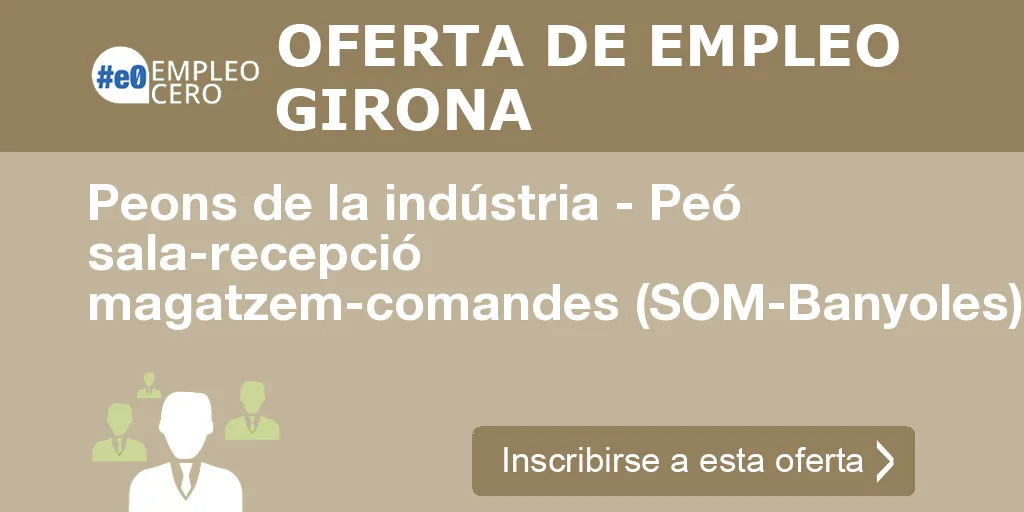 Peons de la indústria - Peó sala-recepció magatzem-comandes (SOM-Banyoles) Peons de la indústria - Peó sala-recepció magatzem-comandes (SOM-Banyoles)