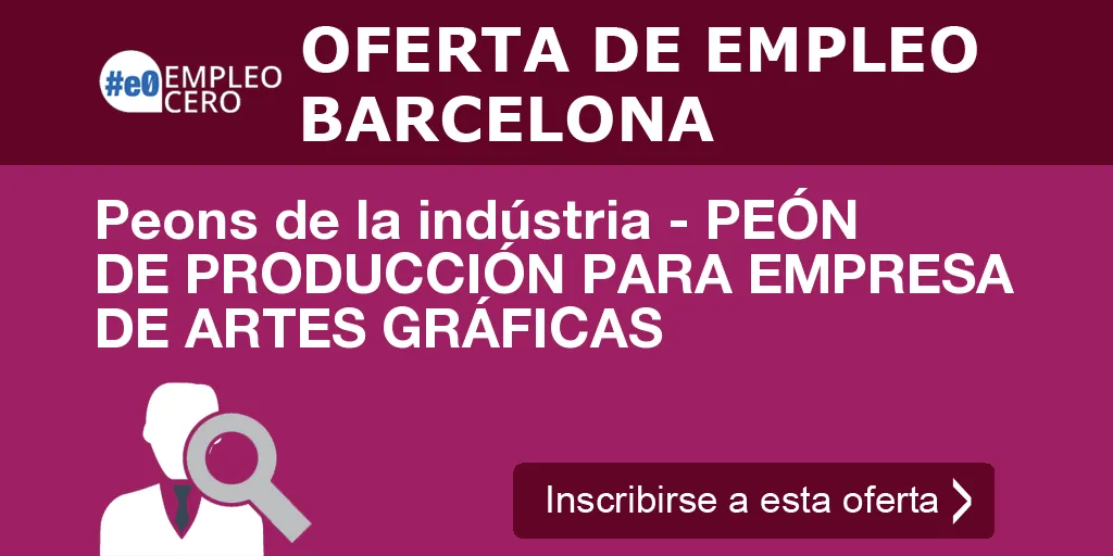 Peons de la indústria - PEÓN DE PRODUCCIÓN PARA EMPRESA DE ARTES GRÁFICAS Peons de la indústria - PEÓN DE PRODUCCIÓN PARA EMPRESA DE ARTES GRÁFICAS