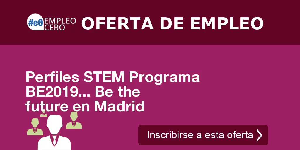 Perfiles STEM Programa BE2019... Be the future en Madrid Perfiles STEM Programa BE2019... Be the future en Madrid