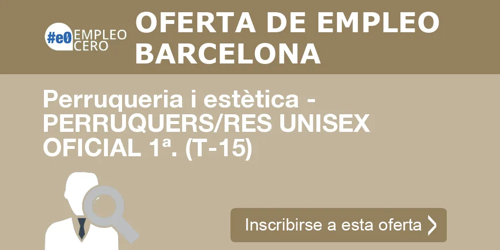 Perruqueria i estètica - PERRUQUERS/RES UNISEX OFICIAL 1ª. (T-15) Perruqueria i estètica - PERRUQUERS/RES UNISEX OFICIAL 1ª. (T-15)
