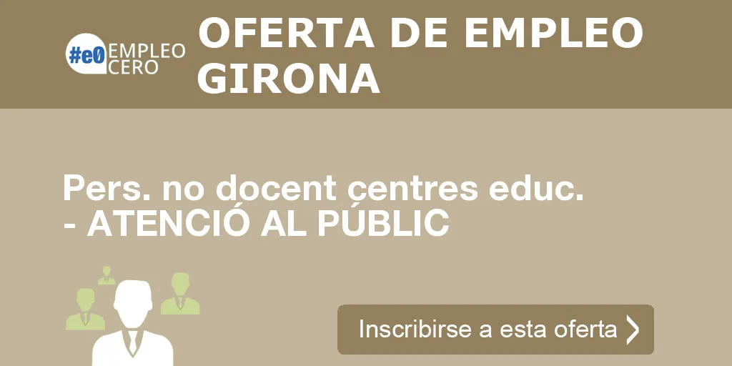 Pers. no docent centres educ. - ATENCIÓ AL PÚBLIC Pers. no docent centres educ. - ATENCIÓ AL PÚBLIC