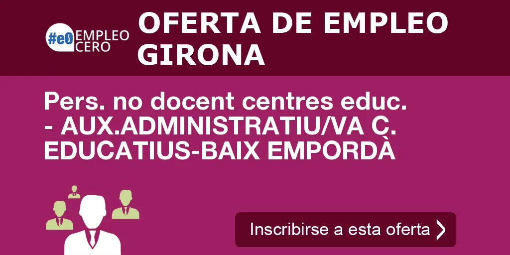 Pers. no docent centres educ. - AUX.ADMINISTRATIU/VA C. EDUCATIUS-BAIX EMPORDÀ Pers. no docent centres educ. - AUX.ADMINISTRATIU/VA C. EDUCATIUS-BAIX EMPORDÀ