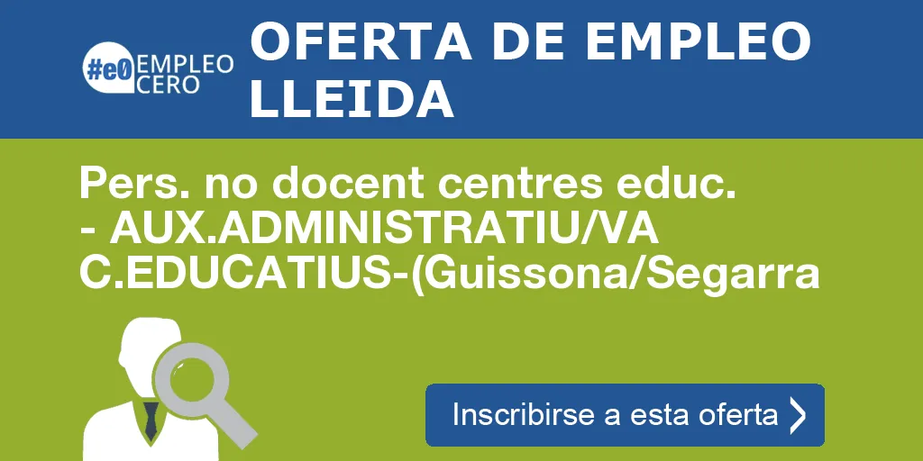 Pers. no docent centres educ. - AUX.ADMINISTRATIU/VA C.EDUCATIUS-(Guissona/Segarra Pers. no docent centres educ. - AUX.ADMINISTRATIU/VA C.EDUCATIUS-(Guissona/Segarra