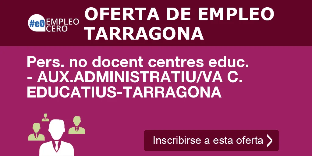 Pers. no docent centres educ. - AUX.ADMINISTRATIU/VA C. EDUCATIUS-TARRAGONA Pers. no docent centres educ. - AUX.ADMINISTRATIU/VA C. EDUCATIUS-TARRAGONA