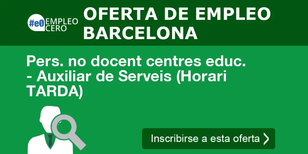 Pers. no docent centres educ. - Auxiliar de Serveis (Horari TARDA) Pers. no docent centres educ. - Auxiliar de Serveis (Horari TARDA)