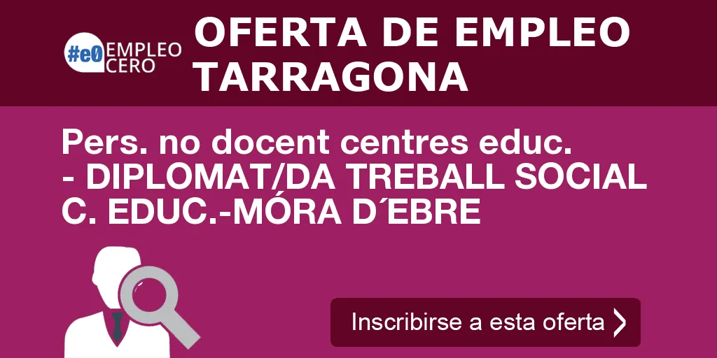 Pers. no docent centres educ. - DIPLOMAT/DA TREBALL SOCIAL C. EDUC.-MÓRA D´EBRE Pers. no docent centres educ. - DIPLOMAT/DA TREBALL SOCIAL C. EDUC.-MÓRA D´EBRE