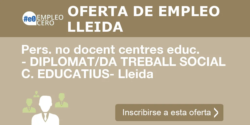 Pers. no docent centres educ. - DIPLOMAT/DA TREBALL SOCIAL C. EDUCATIUS- Lleida Pers. no docent centres educ. - DIPLOMAT/DA TREBALL SOCIAL C. EDUCATIUS- Lleida