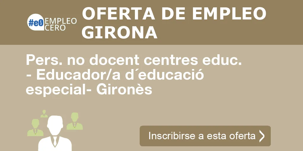 Pers. no docent centres educ. - Educador/a d´educació especial- Gironès Pers. no docent centres educ. - Educador/a d´educació especial- Gironès