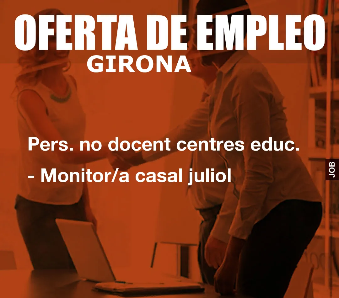 Pers. no docent centres educ. - Monitor/a casal juliol Pers. no docent centres educ. - Monitor/a casal juliol