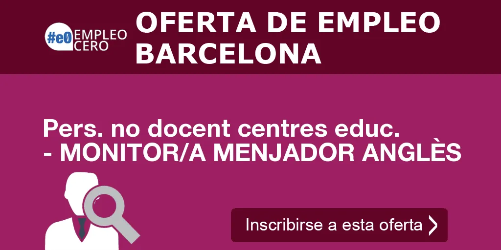 Pers. no docent centres educ. - MONITOR/A MENJADOR ANGLÈS Pers. no docent centres educ. - MONITOR/A MENJADOR ANGLÈS