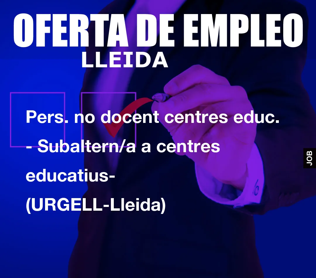 Pers. no docent centres educ. – Subaltern/a a centres educatius- (URGELL-Lleida)