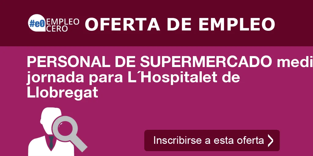 PERSONAL DE SUPERMERCADO media jornada para L´Hospitalet de Llobregat PERSONAL DE SUPERMERCADO media jornada para L´Hospitalet de Llobregat
