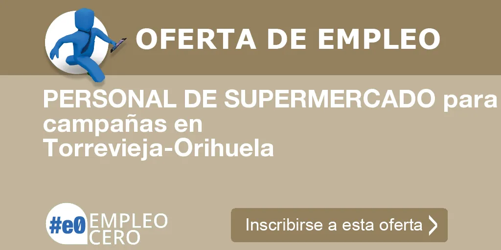 PERSONAL DE SUPERMERCADO para campañas en Torrevieja-Orihuela PERSONAL DE SUPERMERCADO para campañas en Torrevieja-Orihuela