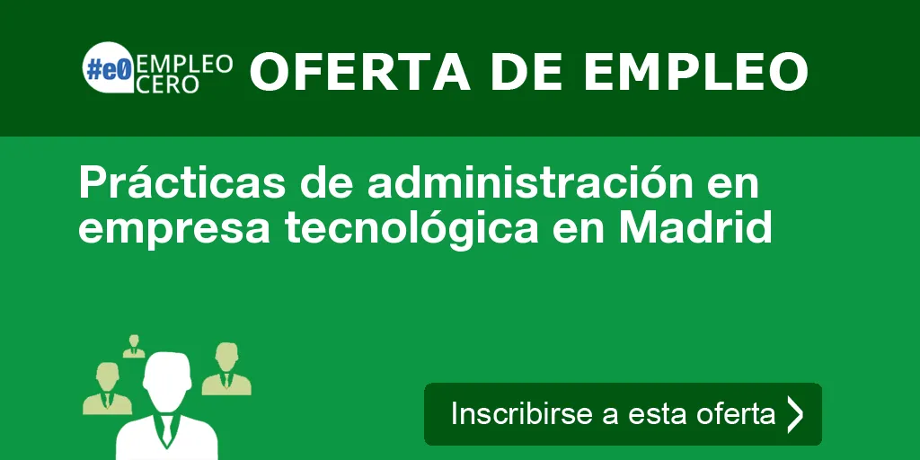 Prácticas de administración en empresa tecnológica en Madrid Prácticas de administración en empresa tecnológica en Madrid