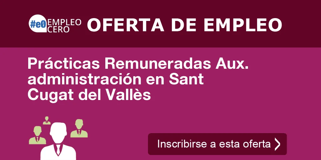 Prácticas Remuneradas Aux. administración en Sant Cugat del Vallès Prácticas Remuneradas Aux. administración en Sant Cugat del Vallès
