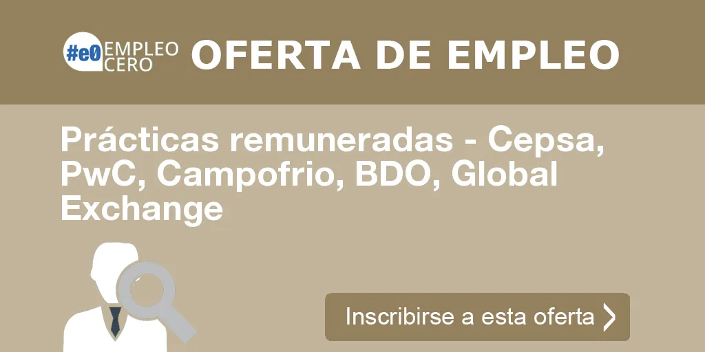 Prácticas remuneradas - Cepsa, PwC, Campofrio, BDO, Global Exchange Prácticas remuneradas - Cepsa, PwC, Campofrio, BDO, Global Exchange