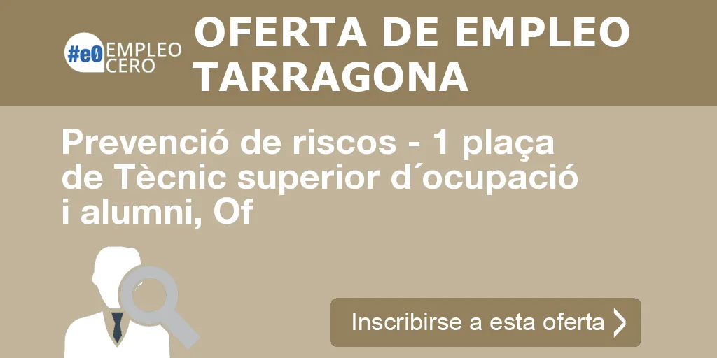 Prevenció de riscos - 1 plaça de Tècnic superior d´ocupació i alumni, Of Prevenció de riscos - 1 plaça de Tècnic superior d´ocupació i alumni, Of