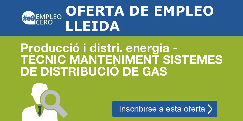 Producció i distri. energia - TÈCNIC MANTENIMENT SISTEMES DE DISTRIBUCIÓ DE GAS Producció i distri. energia - TÈCNIC MANTENIMENT SISTEMES DE DISTRIBUCIÓ DE GAS