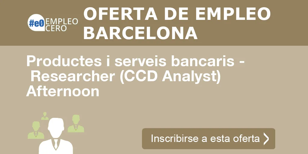 Productes i serveis bancaris - Researcher (CCD Analyst) Afternoon Productes i serveis bancaris - Researcher (CCD Analyst) Afternoon