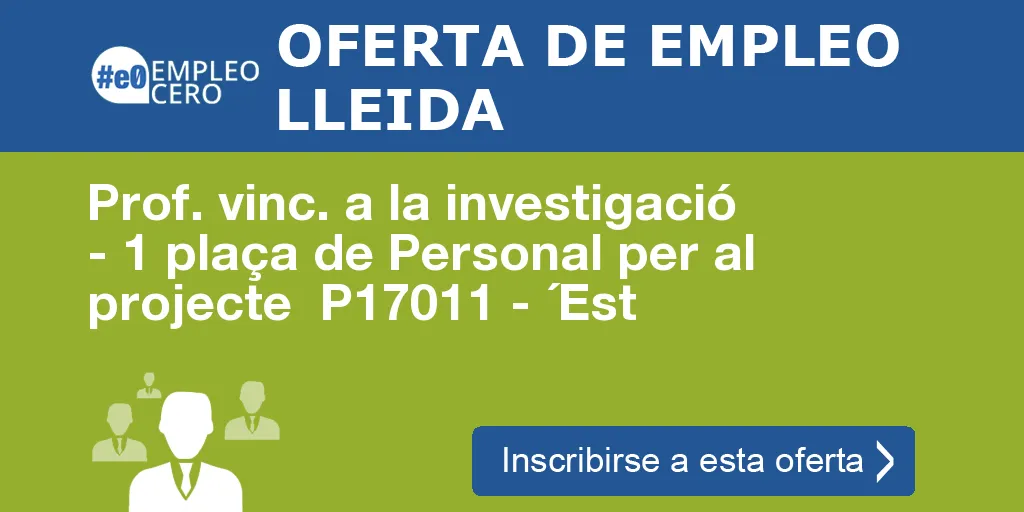 Prof. vinc. a la investigació - 1 plaça de Personal per al projecte P17011 - ´Est Prof. vinc. a la investigació - 1 plaça de Personal per al projecte P17011 - ´Est