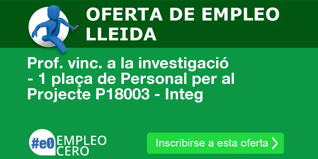 Prof. vinc. a la investigació - 1 plaça de Personal per al Projecte P18003 - Integ Prof. vinc. a la investigació - 1 plaça de Personal per al Projecte P18003 - Integ