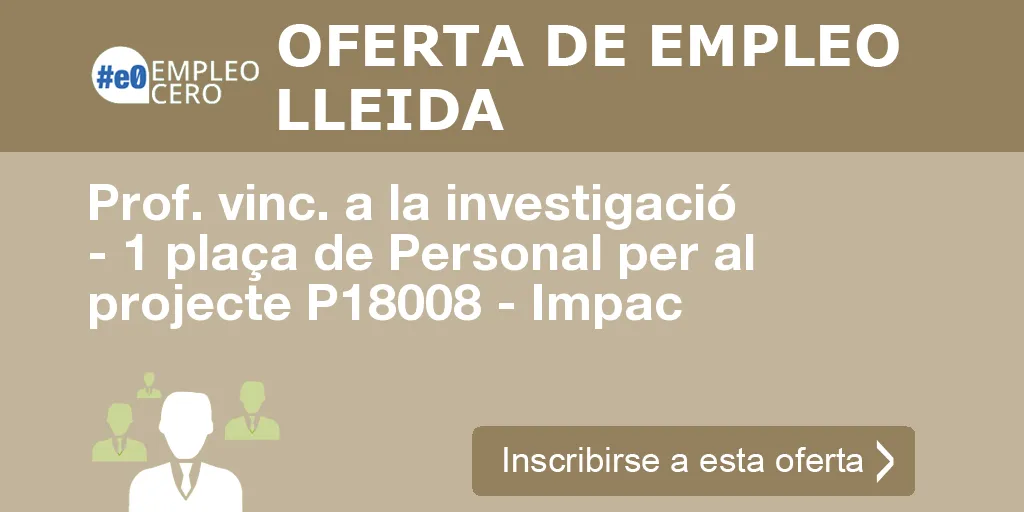 Prof. vinc. a la investigació - 1 plaça de Personal per al projecte P18008 - Impac Prof. vinc. a la investigació - 1 plaça de Personal per al projecte P18008 - Impac