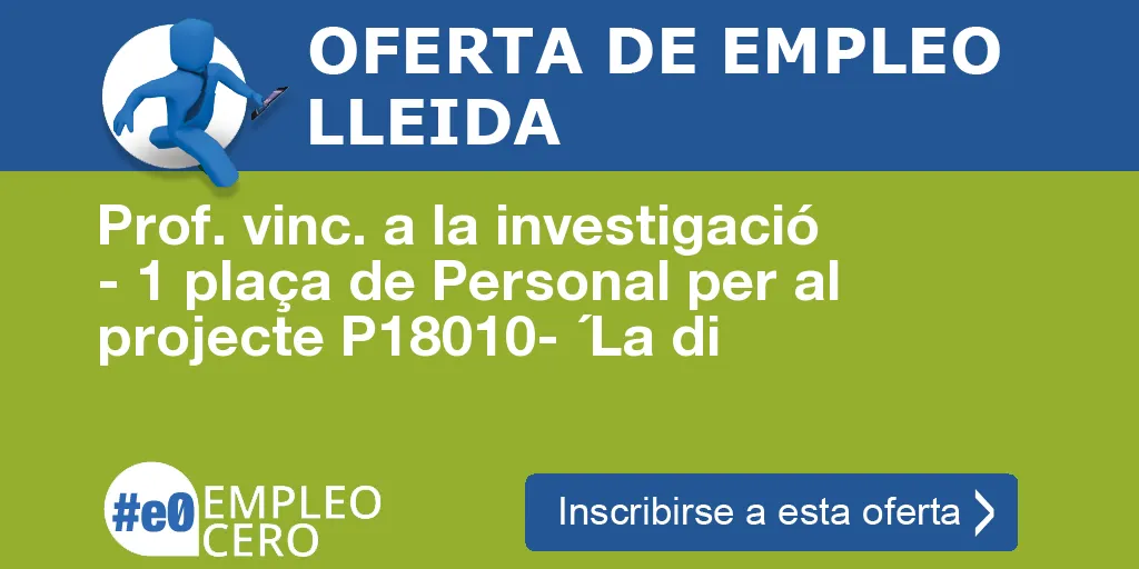 Prof. vinc. a la investigació - 1 plaça de Personal per al projecte P18010- ´La di Prof. vinc. a la investigació - 1 plaça de Personal per al projecte P18010- ´La di