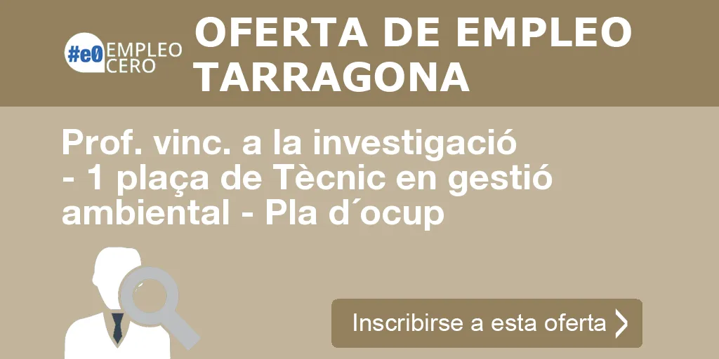 Prof. vinc. a la investigació - 1 plaça de Tècnic en gestió ambiental - Pla d´ocup Prof. vinc. a la investigació - 1 plaça de Tècnic en gestió ambiental - Pla d´ocup