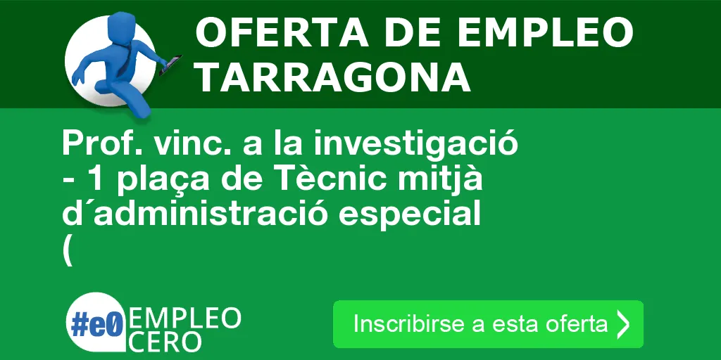 Prof. vinc. a la investigació - 1 plaça de Tècnic mitjà d´administració especial ( Prof. vinc. a la investigació - 1 plaça de Tècnic mitjà d´administració especial (