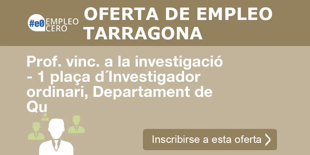 Prof. vinc. a la investigació - 1 plaça d´Investigador ordinari, Departament de Qu Prof. vinc. a la investigació - 1 plaça d´Investigador ordinari, Departament de Qu