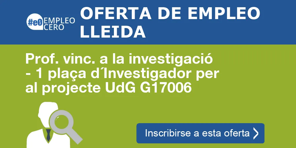 Prof. vinc. a la investigació - 1 plaça d´Investigador per al projecte UdG G17006 Prof. vinc. a la investigació - 1 plaça d´Investigador per al projecte UdG G17006