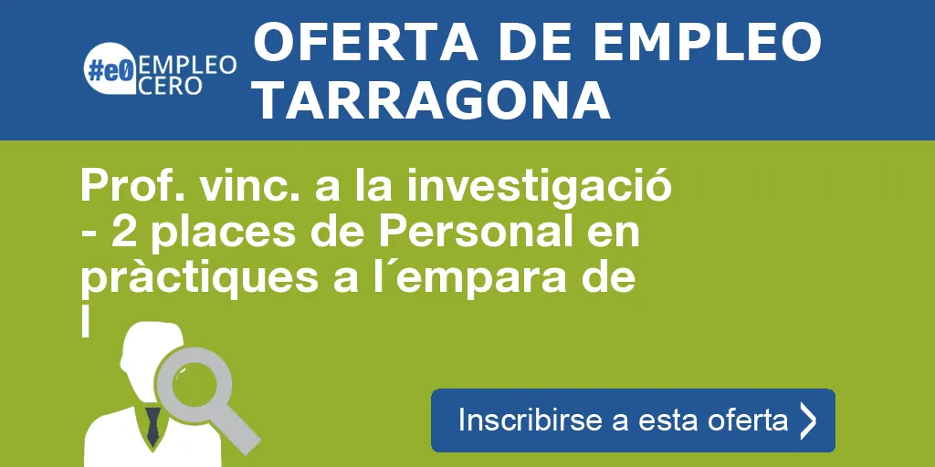 Prof. vinc. a la investigació - 2 places de Personal en pràctiques a l´empara de l Prof. vinc. a la investigació - 2 places de Personal en pràctiques a l´empara de l