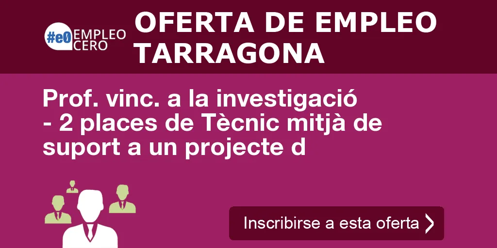 Prof. vinc. a la investigació - 2 places de Tècnic mitjà de suport a un projecte d Prof. vinc. a la investigació - 2 places de Tècnic mitjà de suport a un projecte d