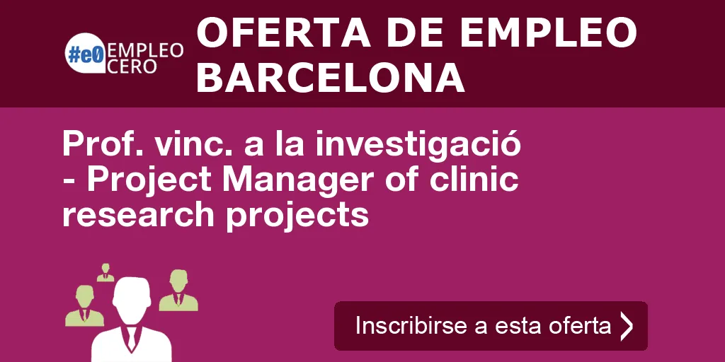 Prof. vinc. a la investigació - Project Manager of clinic research projects Prof. vinc. a la investigació - Project Manager of clinic research projects