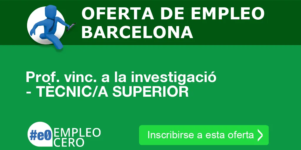 Prof. vinc. a la investigació - TÈCNIC/A SUPERIOR Prof. vinc. a la investigació - TÈCNIC/A SUPERIOR