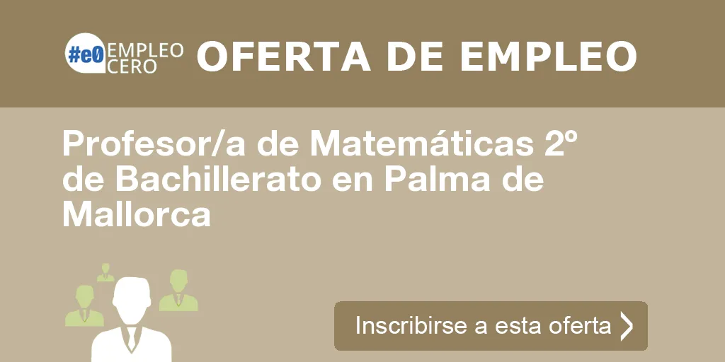 Profesor/a de Matemáticas 2º de Bachillerato en Palma de Mallorca Profesor/a de Matemáticas 2º de Bachillerato en Palma de Mallorca