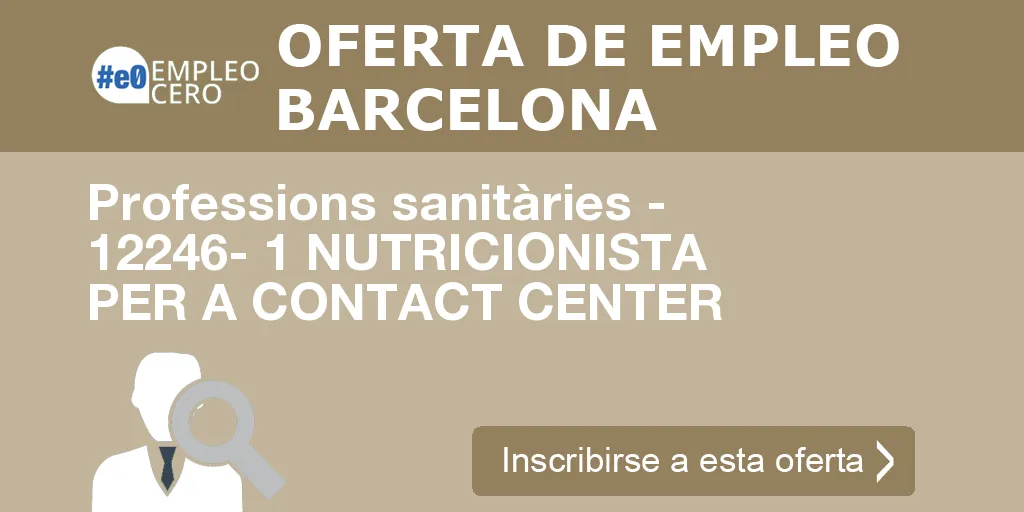 Professions sanitàries - 12246- 1 NUTRICIONISTA PER A CONTACT CENTER Professions sanitàries - 12246- 1 NUTRICIONISTA PER A CONTACT CENTER