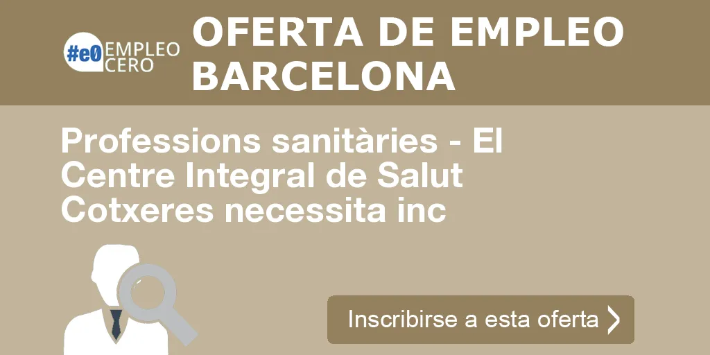 Professions sanitàries - El Centre Integral de Salut Cotxeres necessita inc Professions sanitàries - El Centre Integral de Salut Cotxeres necessita inc