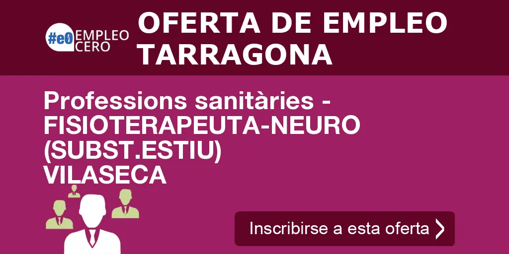 Professions sanitàries - FISIOTERAPEUTA-NEURO (SUBST.ESTIU) VILASECA Professions sanitàries - FISIOTERAPEUTA-NEURO (SUBST.ESTIU) VILASECA