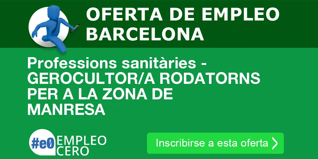 Professions sanitàries - GEROCULTOR/A RODATORNS PER A LA ZONA DE MANRESA Professions sanitàries - GEROCULTOR/A RODATORNS PER A LA ZONA DE MANRESA