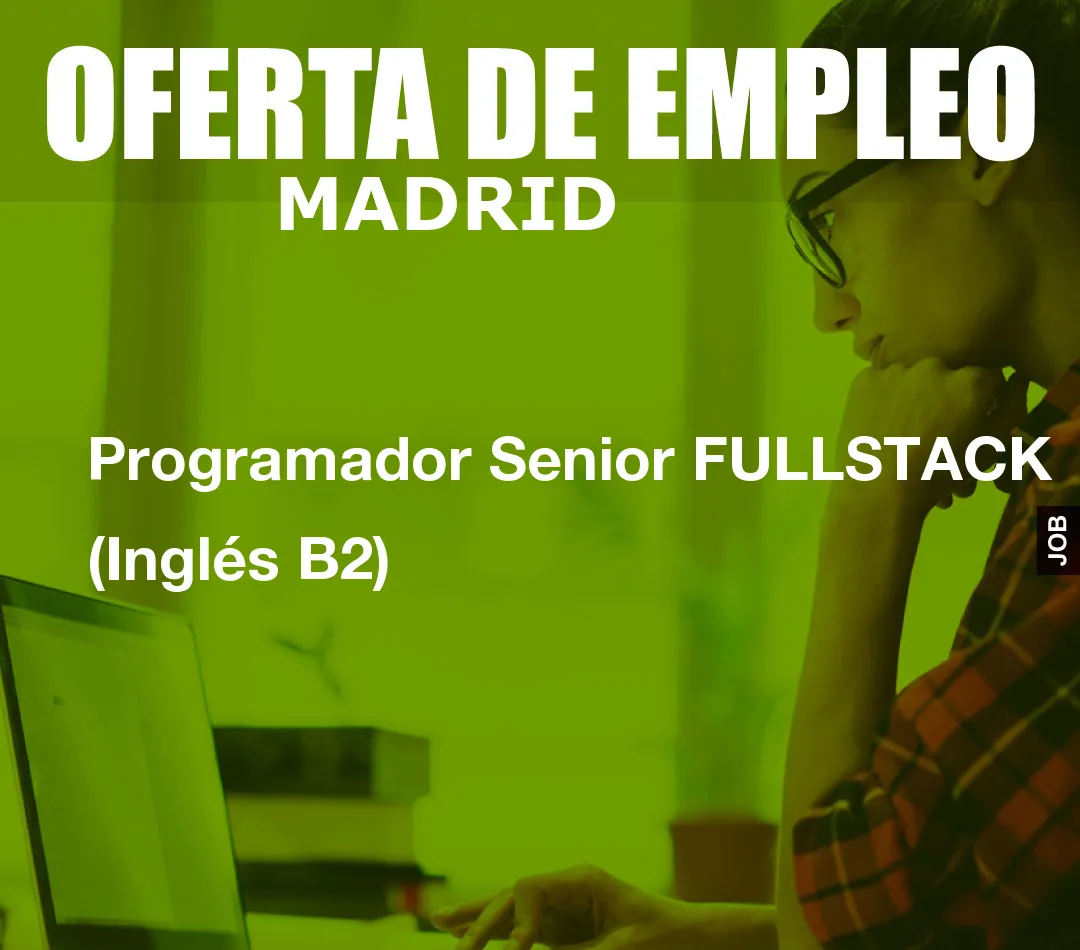 Programador Senior FULLSTACK (Inglés B2) Programador Senior FULLSTACK (Inglés B2)