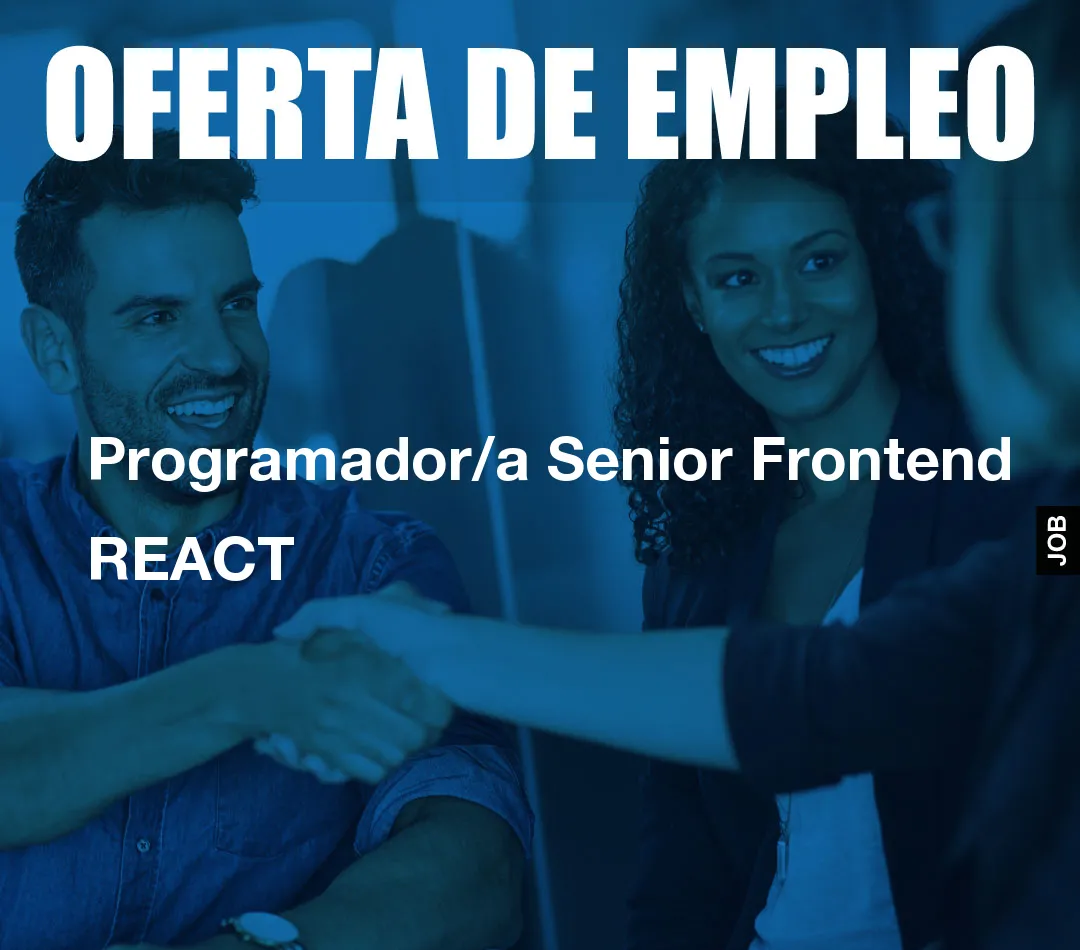Programador/a Senior Frontend REACT Programador/a Senior Frontend REACT