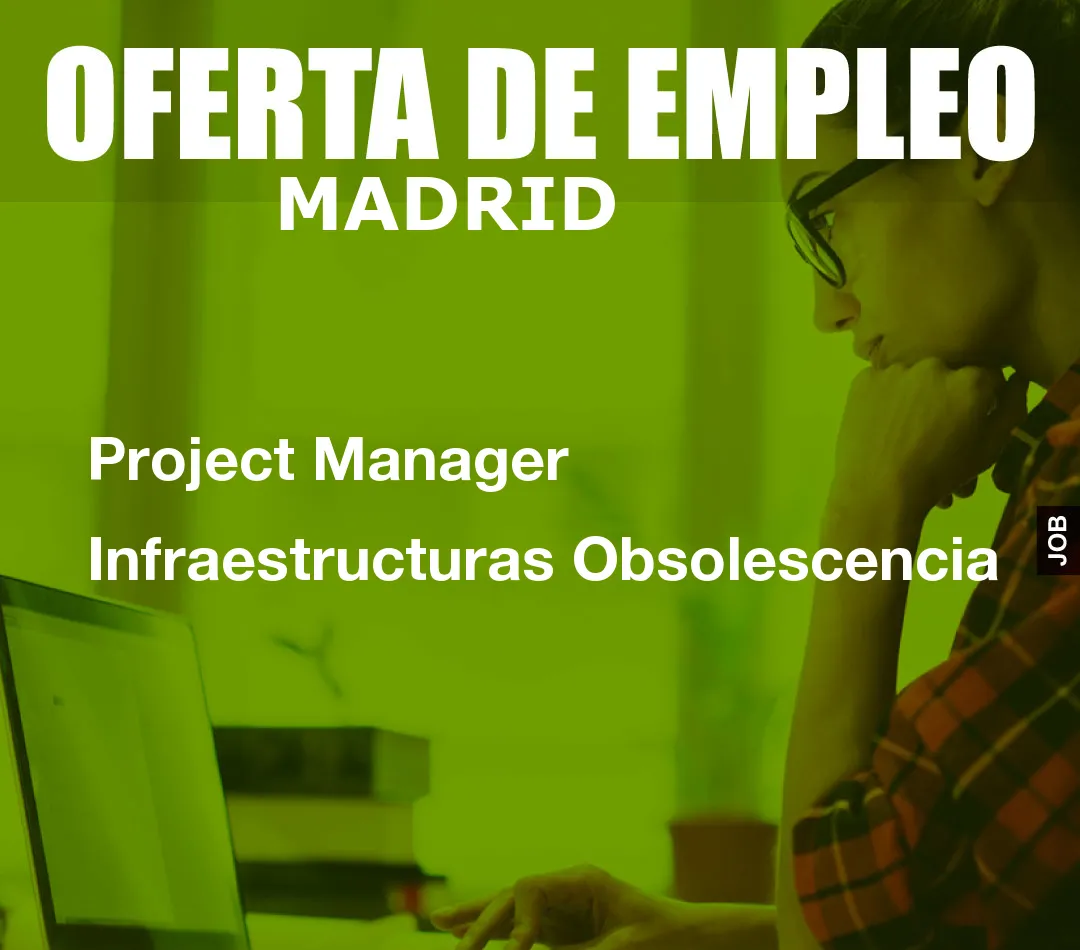 Project Manager Infraestructuras Obsolescencia Project Manager Infraestructuras Obsolescencia