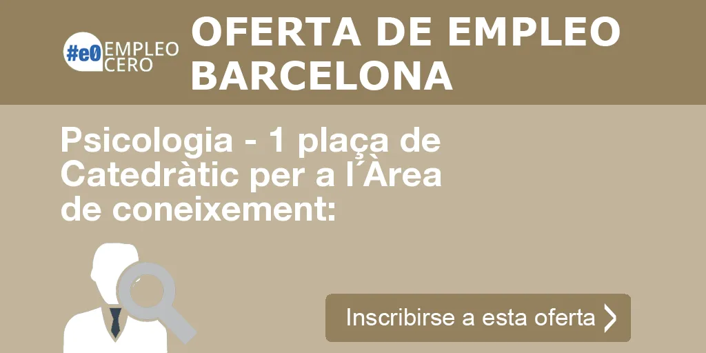 Psicologia - 1 plaça de Catedràtic per a l´Àrea de coneixement: Psicologia - 1 plaça de Catedràtic per a l´Àrea de coneixement: