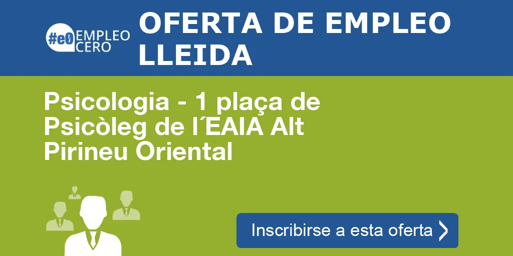 Psicologia - 1 plaça de Psicòleg de l´EAIA Alt Pirineu Oriental Psicologia - 1 plaça de Psicòleg de l´EAIA Alt Pirineu Oriental