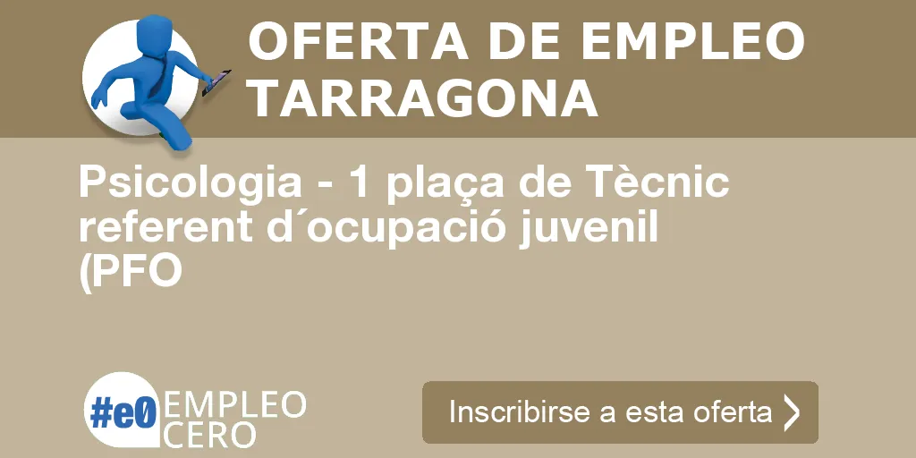 Psicologia - 1 plaça de Tècnic referent d´ocupació juvenil (PFO Psicologia - 1 plaça de Tècnic referent d´ocupació juvenil (PFO