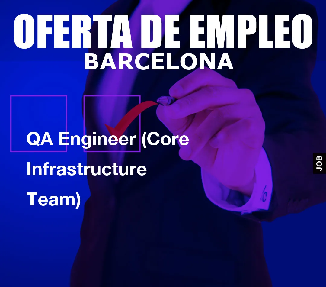 QA Engineer (Core Infrastructure Team) QA Engineer (Core Infrastructure Team)